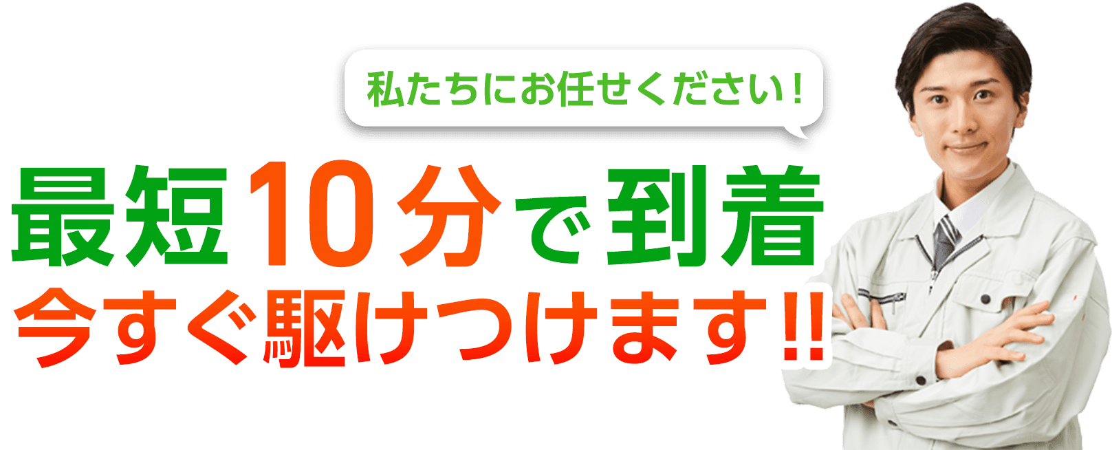 私たちにお任せください! 最短10分で到着 今すぐ駆けつけます!!